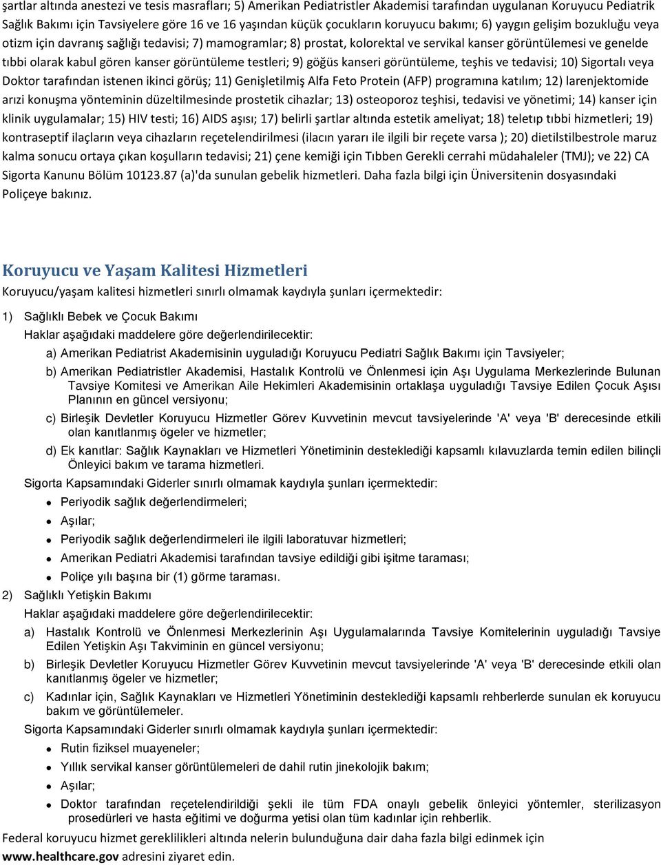 kanser görüntüleme testleri; 9) göğüs kanseri görüntüleme, teşhis ve tedavisi; 10) Sigortalı veya Doktor tarafından istenen ikinci görüş; 11) Genişletilmiş Alfa Feto Protein (AFP) programına katılım;