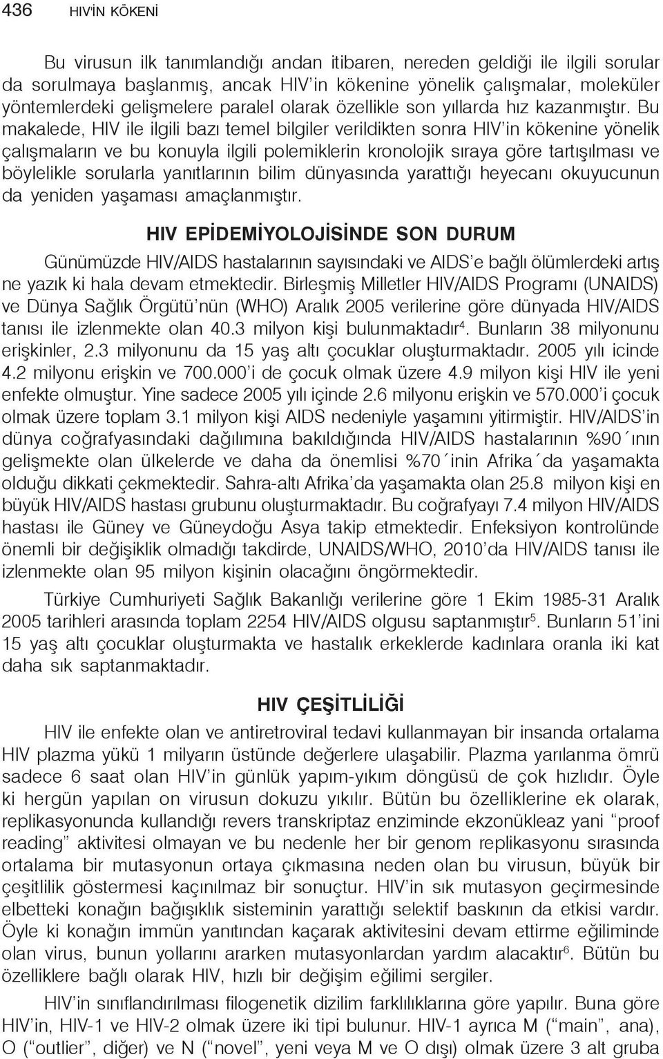 Bu makalede, HIV ile ilgili bazı temel bilgiler verildikten sonra HIV in kökenine yönelik çalışmaların ve bu konuyla ilgili polemiklerin kronolojik sıraya göre tartışılması ve böylelikle sorularla