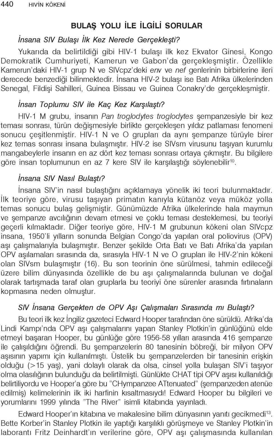 Özellikle Kamerun daki HIV-1 grup N ve SIVcpz deki env ve nef genlerinin birbirlerine ileri derecede benzediği bilinmektedir.