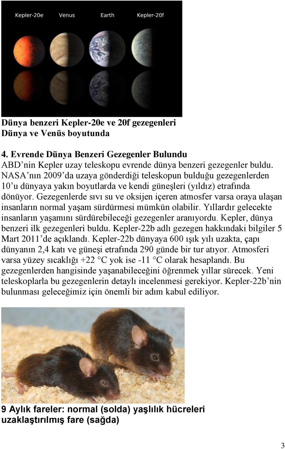 Gezegenlerde sıvı su ve oksijen içeren atmosfer varsa oraya ulaşan insanların normal yaşam sürdürmesi mümkün olabilir. Yıllardır gelecekte insanların yaşamını sürdürebileceği gezegenler aranıyordu.