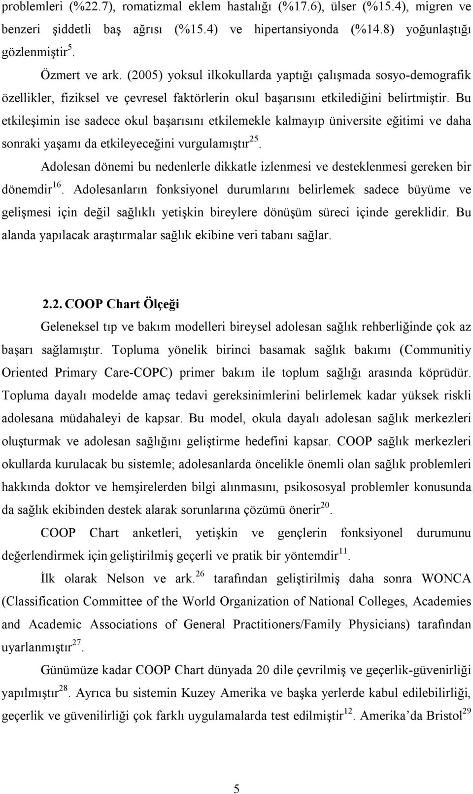 Bu etkileşimin ise sadece okul başarısını etkilemekle kalmayıp üniversite eğitimi ve daha sonraki yaşamı da etkileyeceğini vurgulamıştır 25.