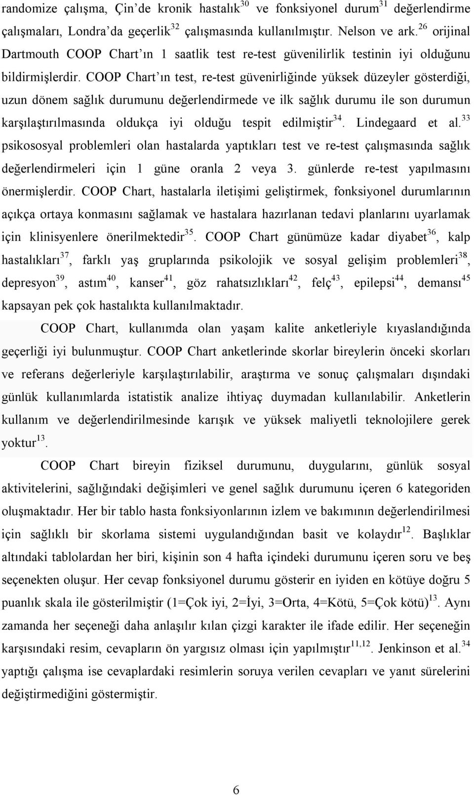 COOP Chart ın test, re-test güvenirliğinde yüksek düzeyler gösterdiği, uzun dönem sağlık durumunu değerlendirmede ve ilk sağlık durumu ile son durumun karşılaştırılmasında oldukça iyi olduğu tespit