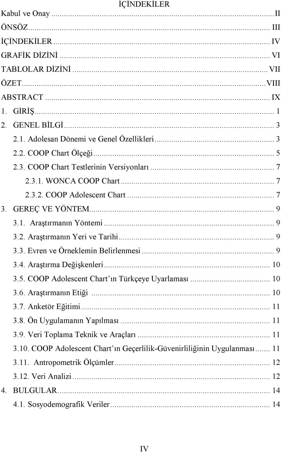 .. 9 3.3. Evren ve Örneklemin Belirlenmesi... 9 3.4. Araştırma Değişkenleri... 10 3.5. COOP Adolescent Chart ın Türkçeye Uyarlaması... 10 3.6. Araştırmanın Etiği... 10 3.7. Anketör Eğitimi... 11 3.8.