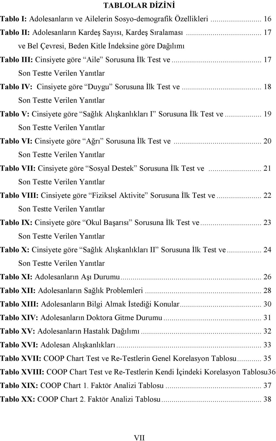 .. 18 Son Testte Verilen Yanıtlar Tablo V: Cinsiyete göre Sağlık Alışkanlıkları I Sorusuna İlk Test ve... 19 Son Testte Verilen Yanıtlar Tablo VI: Cinsiyete göre Ağrı Sorusuna İlk Test ve.