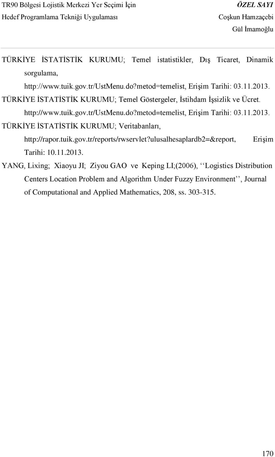 TÜRKİYE İSTATİSTİK KURUMU; Veritabanları, http://rapor.tuik.gov.tr/reports/rwservlet?ulusalhesaplardb2=&report, Erişim Tarihi: 10.11.2013.