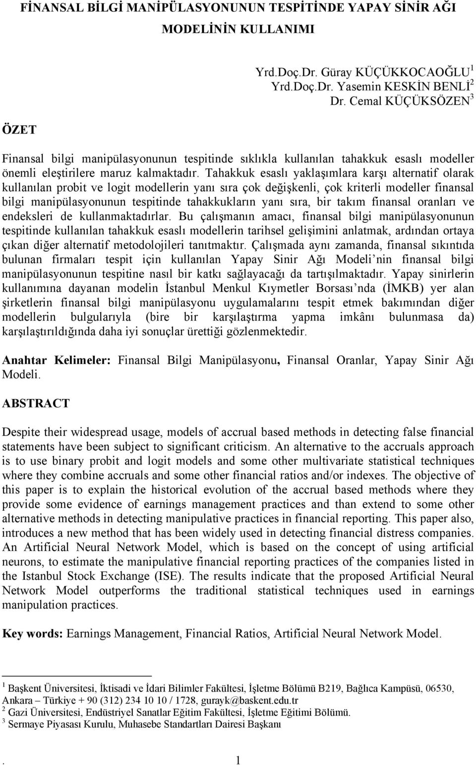 Tahakkuk esaslı yaklaşımlara karşı alernaif olarak kullanılan probi ve logi modellerin yanı sıra çok değişkenli, çok krierli modeller finansal bilgi nun espiinde ahakkukların yanı sıra, bir akım