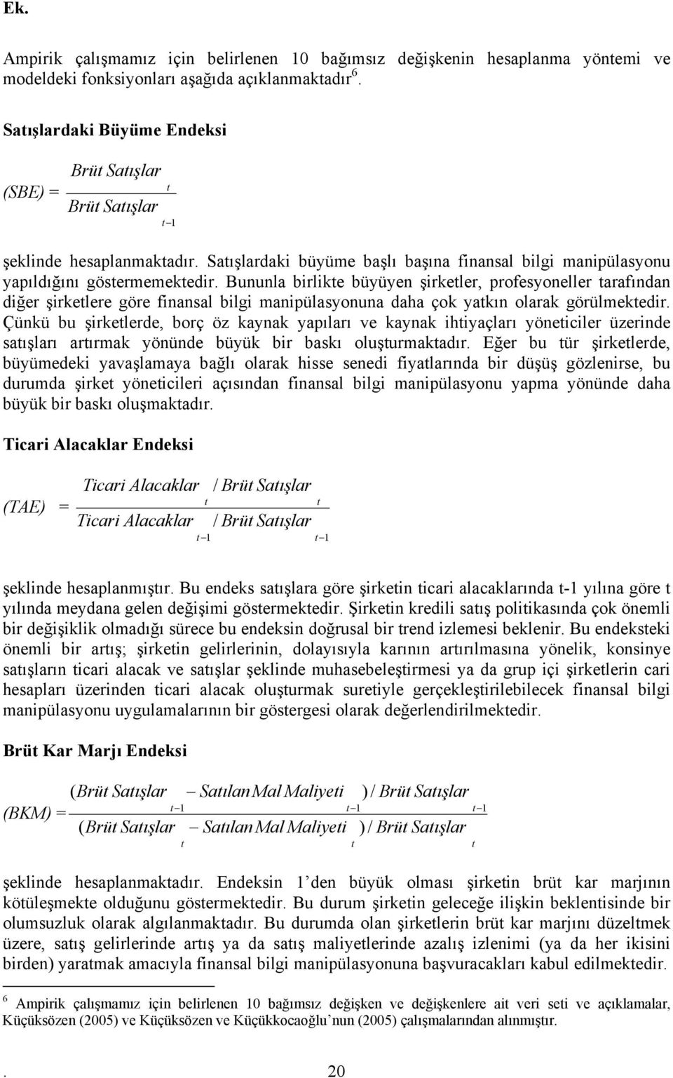 Bununla birlike büyüyen şirkeler, profesyoneller arafından diğer şirkelere göre finansal bilgi na daha çok yakın olarak görülmekedir.