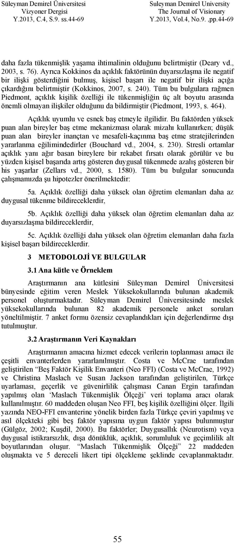 Tüm bu bulgulara rağmen Piedmont, açıklık kişilik özelliği ile tükenmişliğin üç alt boyutu arasında önemli olmayan ilişkiler olduğunu da bildirmiştir (Piedmont, 1993, s. 464).