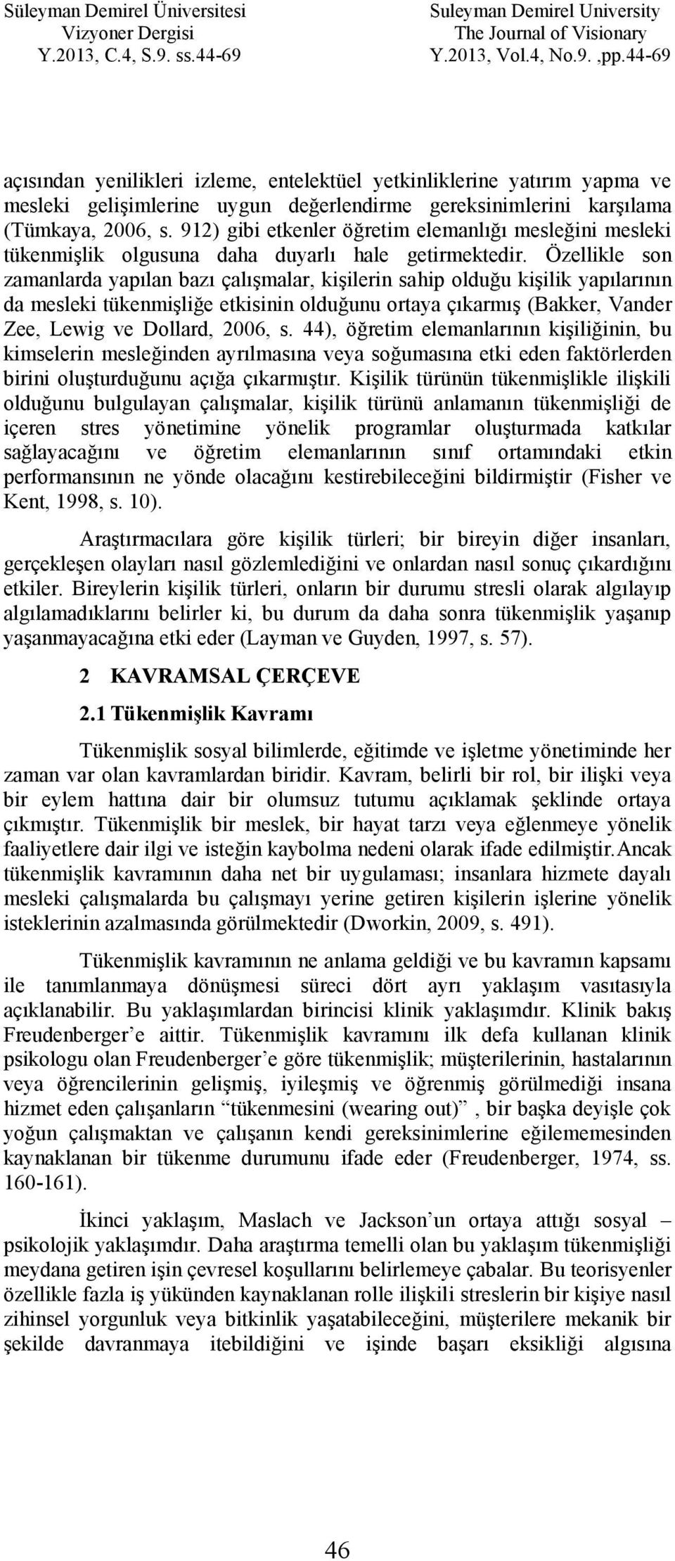 Özellikle son zamanlarda yapılan bazı çalışmalar, kişilerin sahip olduğu kişilik yapılarının da mesleki tükenmişliğe etkisinin olduğunu ortaya çıkarmış (Bakker, Vander Zee, Lewig ve Dollard, 2006, s.