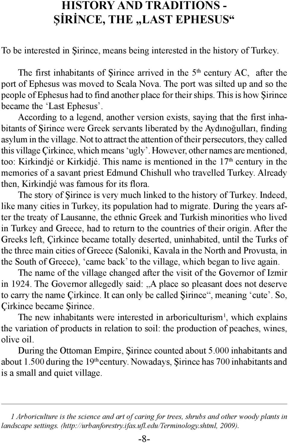 The port was silted up and so the people of Ephesus had to find another place for their ships. This is how Şirince became the Last Ephesus.