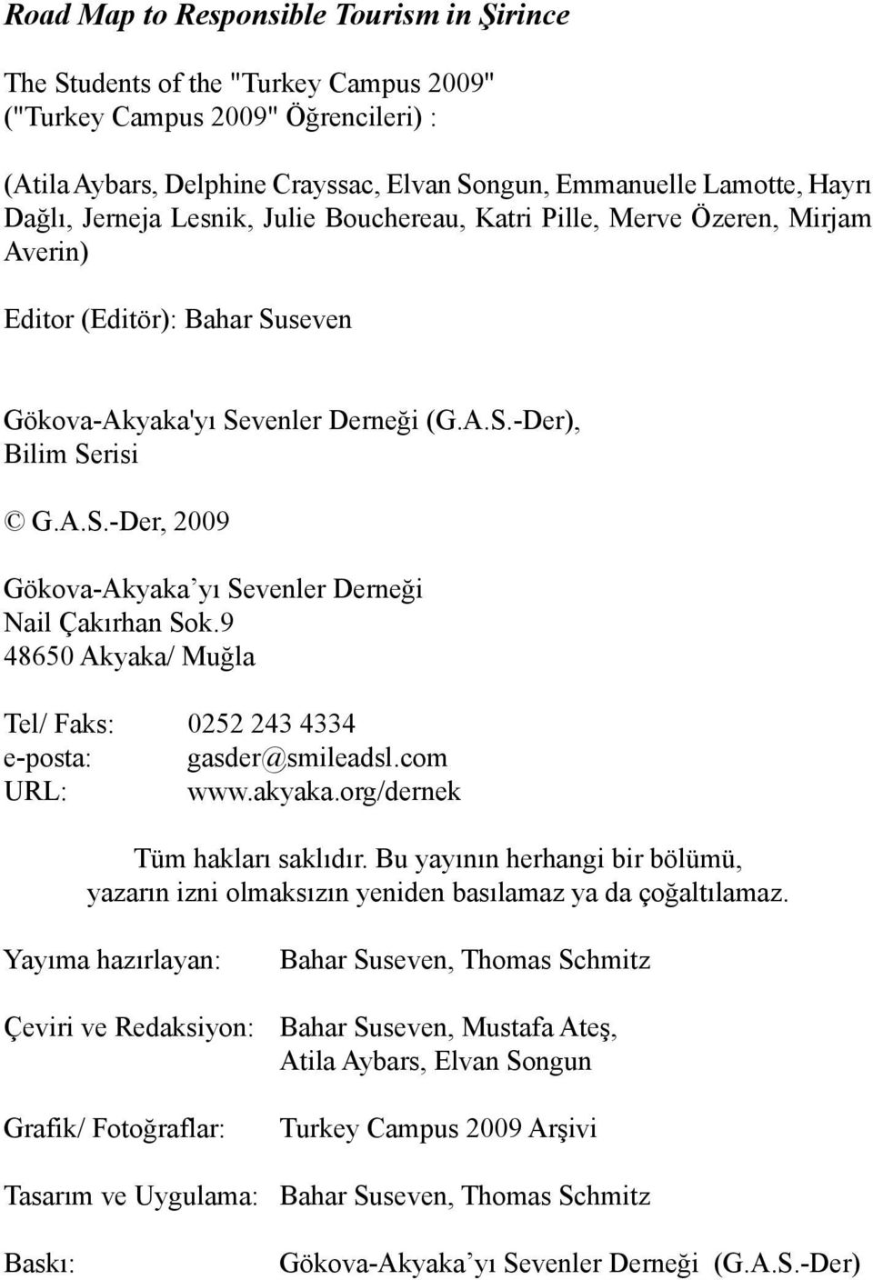 9 48650 Akyaka/ Muğla Tel/ Faks: 0252 243 4334 e-posta: gasder@smileadsl.com URL: www.akyaka.org/dernek Tüm hakları saklıdır.