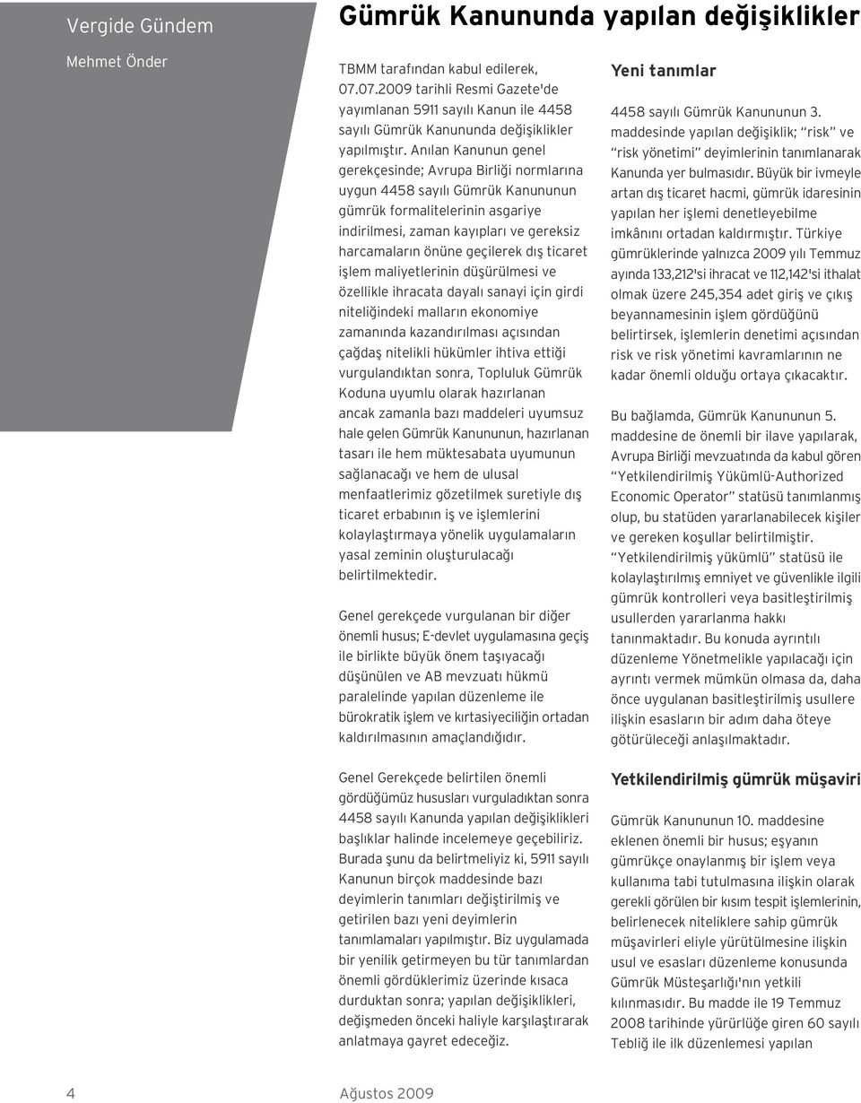 An lan Kanunun genel gerekçesinde; Avrupa Birli i normlar na uygun 4458 say l Gümrük Kanununun gümrük formalitelerinin asgariye indirilmesi, zaman kay plar ve gereksiz harcamalar n önüne geçilerek d