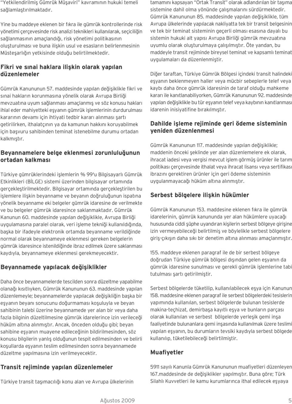 oluflturulmas ve buna iliflkin usul ve esaslar n belirlenmesinin Müsteflarl n yetkisinde oldu u belirtilmektedir. Fikri ve s nai haklara iliflkin olarak yap lan düzenlemeler Gümrük Kanununun 57.