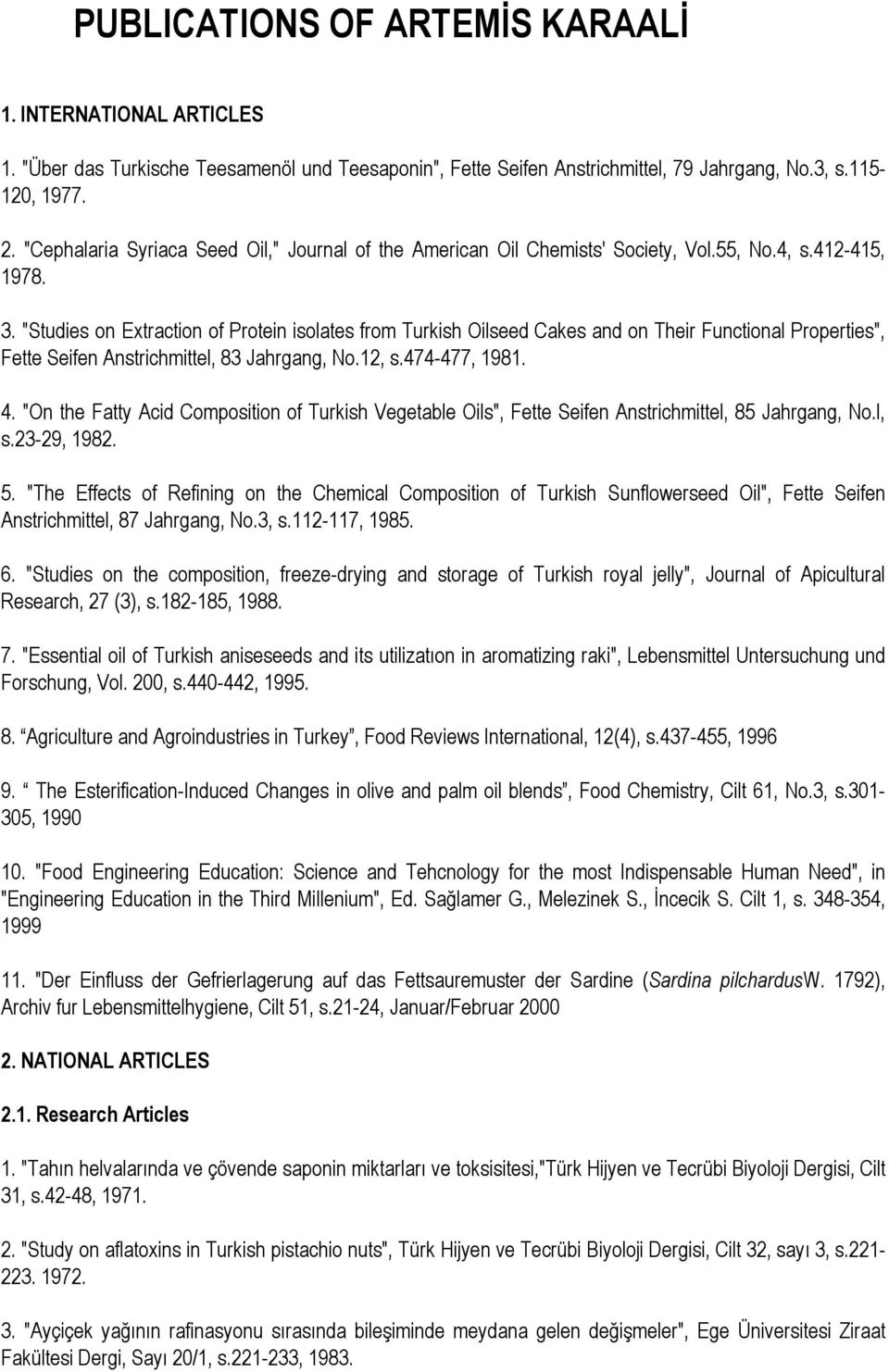 "Studies on Extraction of Protein isolates from Turkish Oilseed Cakes and on Their Functional Properties", Fette Seifen Anstrichmittel, 83 Jahrgang, No.12, s.474-477, 1981. 4.