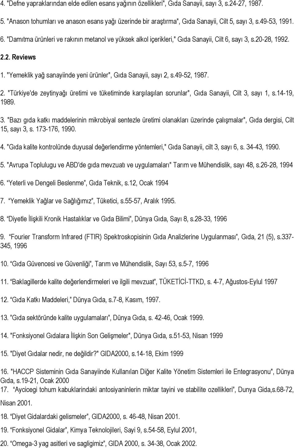 "Damıtma ürünleri ve rakının metanol ve yüksek alkol içerikleri," Gıda Sanayii, Cilt 6, sayı 3, s.20-28, 1992. 2.2. Reviews 1. "Yemeklik yağ sanayiinde yeni ürünler", Gıda Sanayii, sayı 2, s.