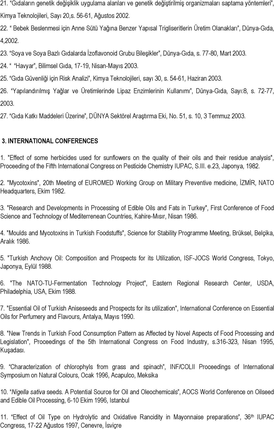 77-80, Mart 2003. 24. Havyar, Bilimsel Gıda, 17-19, Nisan-Mayıs 2003. 25. Gıda Güvenliği için Risk Analizi, Kimya Teknolojileri, sayı 30, s. 54-61, Haziran 2003. 26.