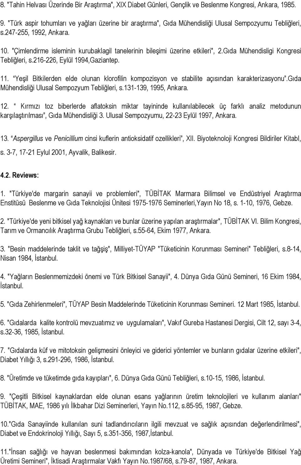 "Çimlendirme isleminin kurubaklagil tanelerinin bileşimi üzerine etkileri", 2.Gıda Mühendisligi Kongresi Tebliğleri, s.216-226, Eylül 1994,Gaziantep. 11.