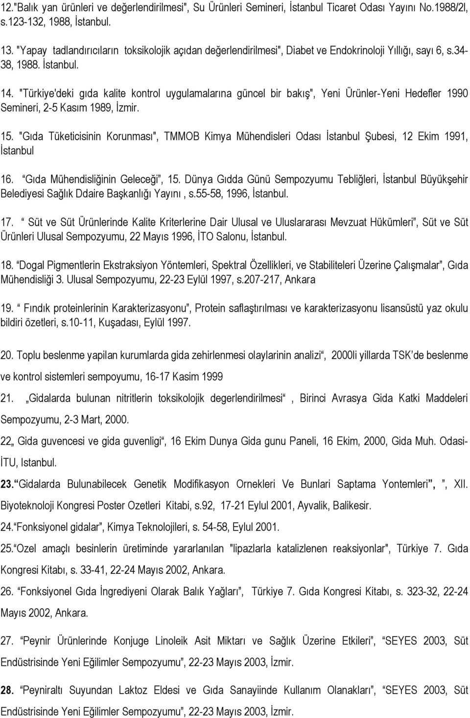 "Türkiye'deki gıda kalite kontrol uygulamalarına güncel bir bakış", Yeni Ürünler-Yeni Hedefler 1990 Semineri, 2-5 Kasım 1989, İzmir. 15.