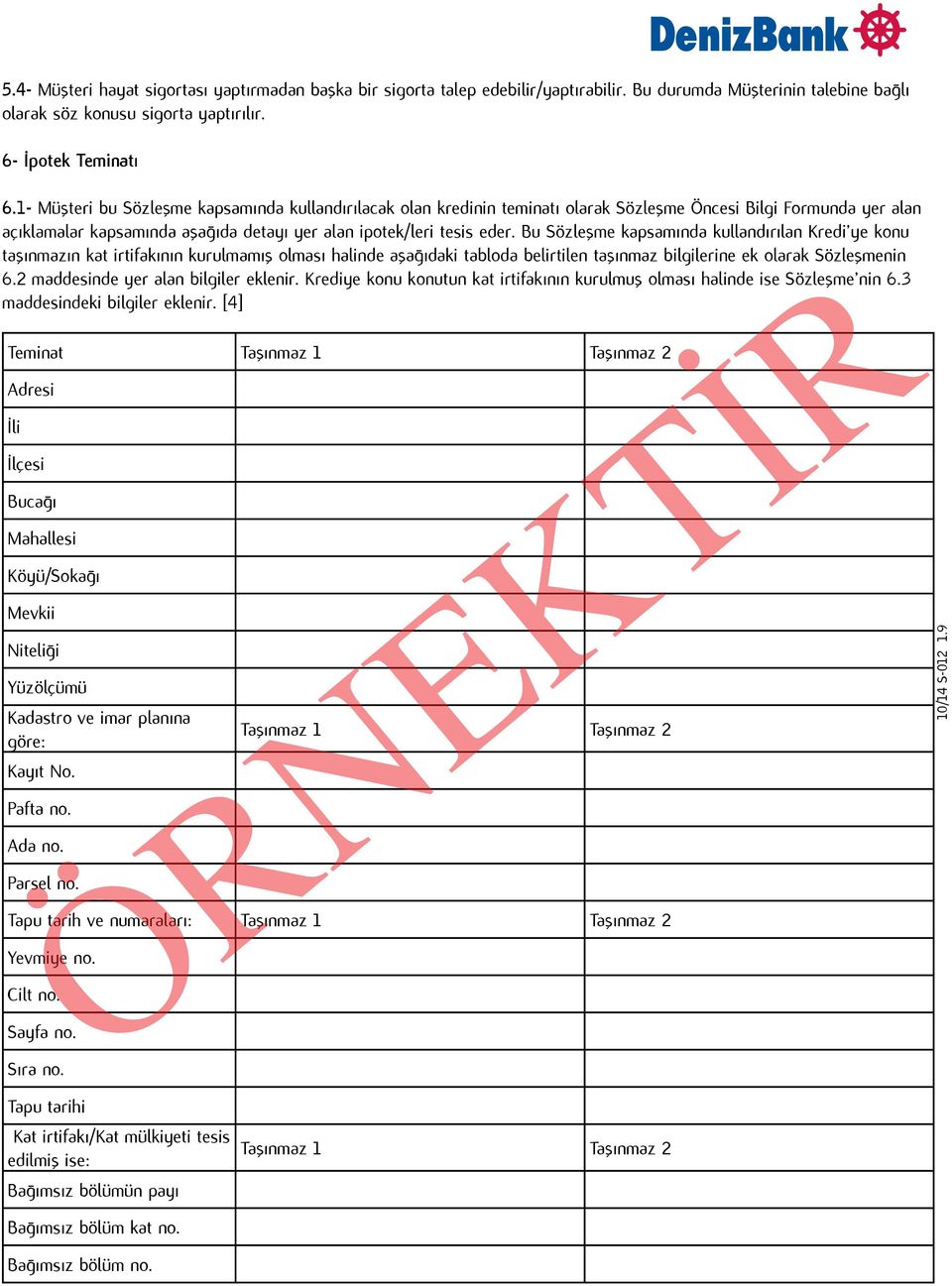 Bu Sözleşme kapsamında kullandırılan Kredi ye konu taşınmazın kat irtifakının kurulmamış olması halinde aşağıdaki tabloda belirtilen taşınmaz bilgilerine ek olarak Sözleşmenin 6.