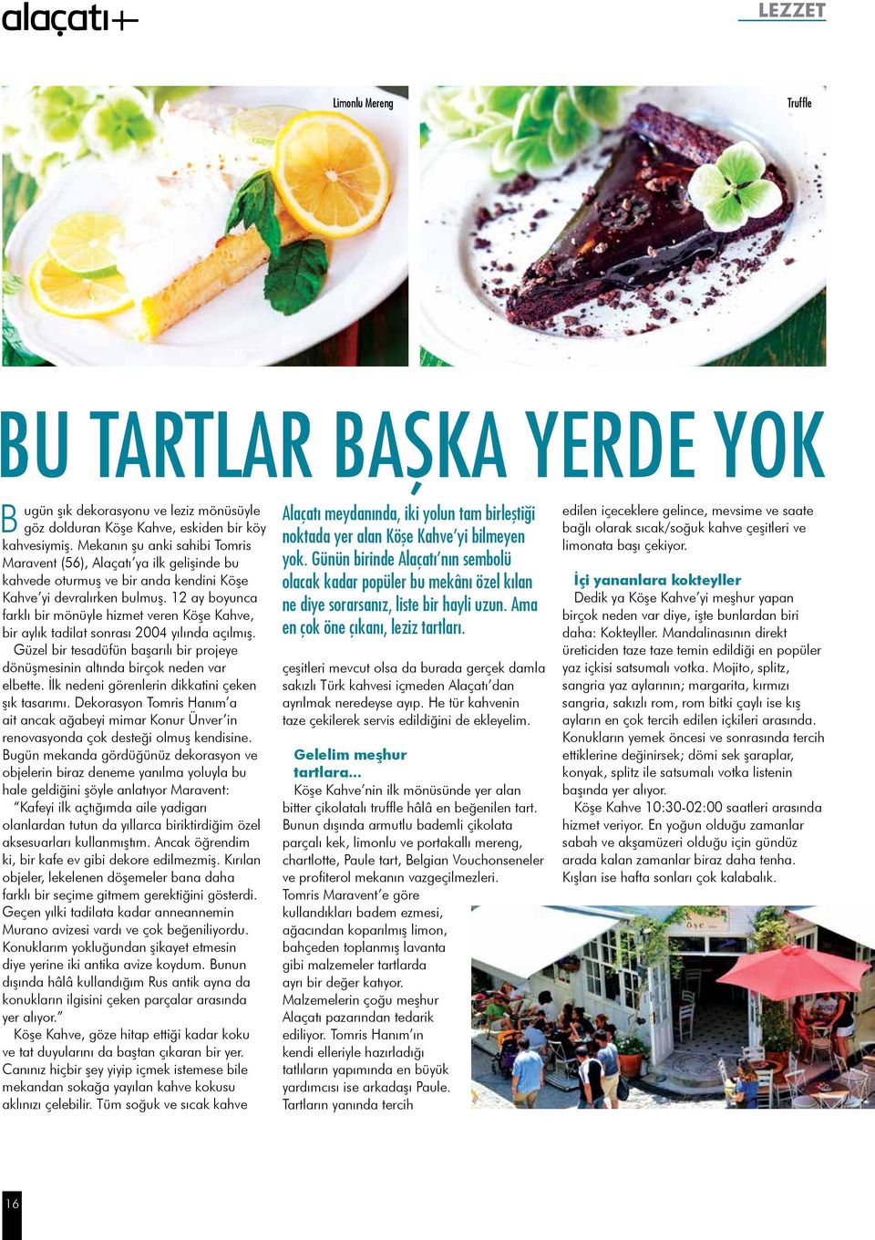 12 ay boyunca farklı bir mönüyle hizmet veren Köşe Kahve, bir aylık tadilat sonrası 2004 yılında açılmış. Güzel bir tesadüfün başarılı bir projeye dönüşmesinin altında birçok neden var elbette.