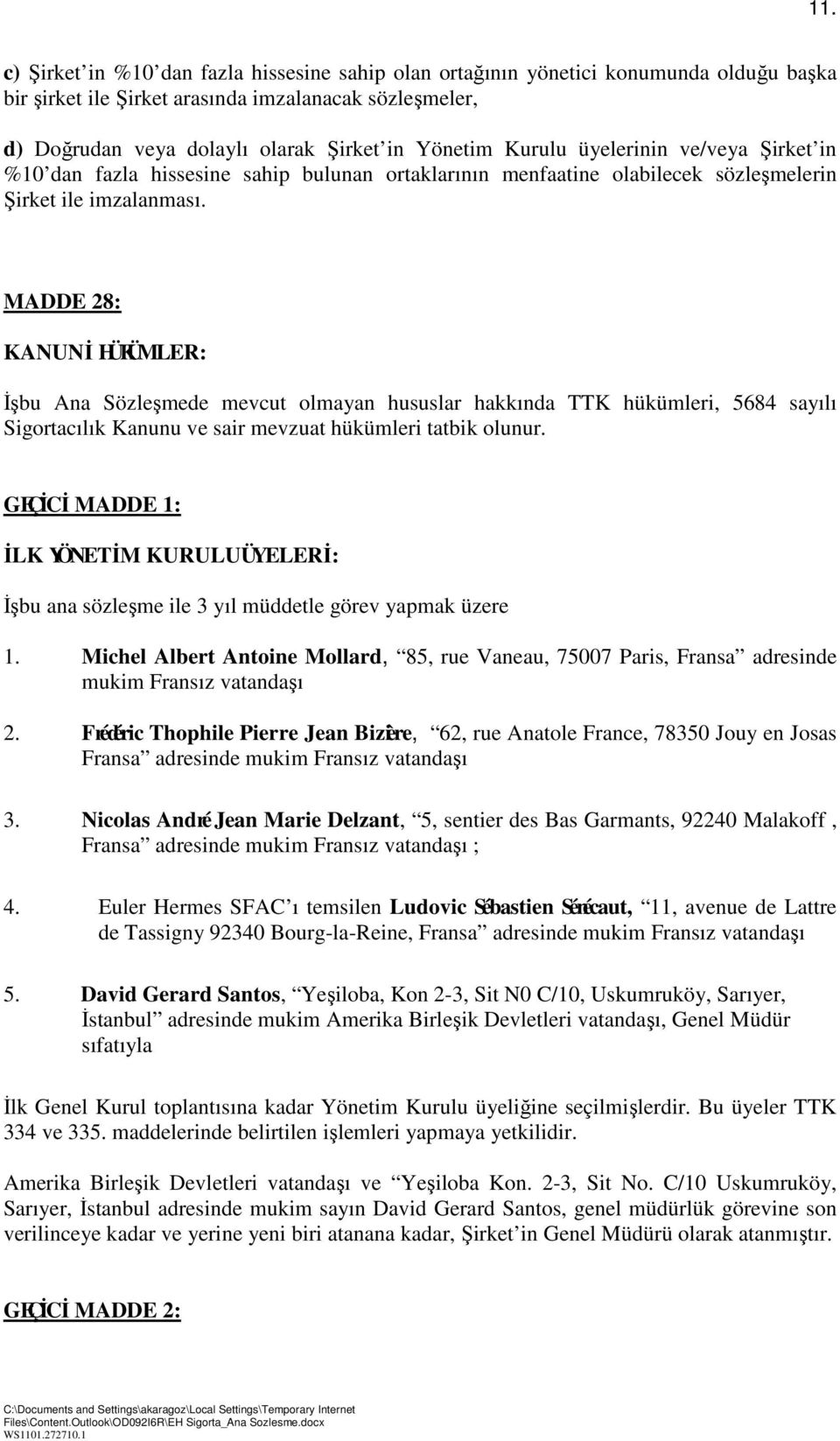 MADDE 28: KANUNĐ HÜKÜMLER: Đşbu Ana Sözleşmede mevcut olmayan hususlar hakkında TTK hükümleri, 5684 sayılı Sigortacılık Kanunu ve sair mevzuat hükümleri tatbik olunur.