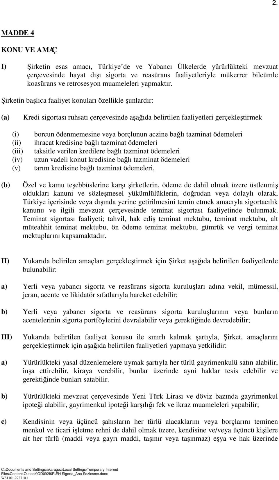 Şirketin başlıca faaliyet konuları özellikle şunlardır: (a) Kredi sigortası ruhsatı çerçevesinde aşağıda belirtilen faaliyetleri gerçekleştirmek (i) (ii) (iii) (iv) (v) borcun ödenmemesine veya