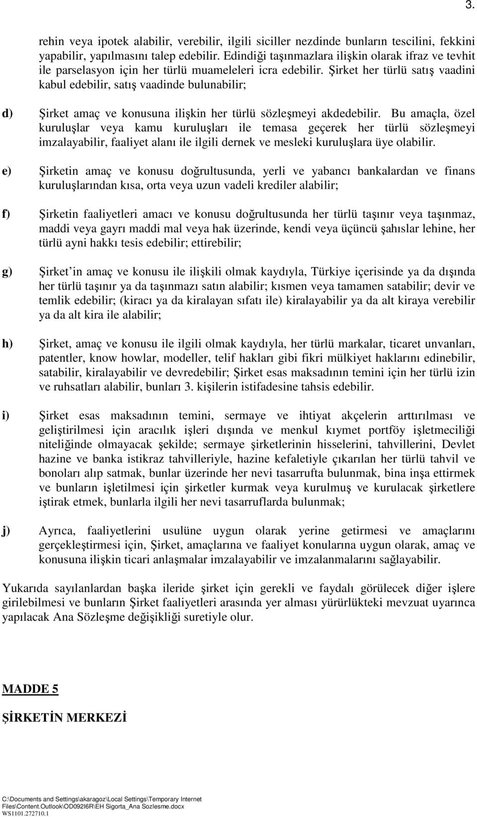 Şirket her türlü satış vaadini kabul edebilir, satış vaadinde bulunabilir; d) Şirket amaç ve konusuna ilişkin her türlü sözleşmeyi akdedebilir.