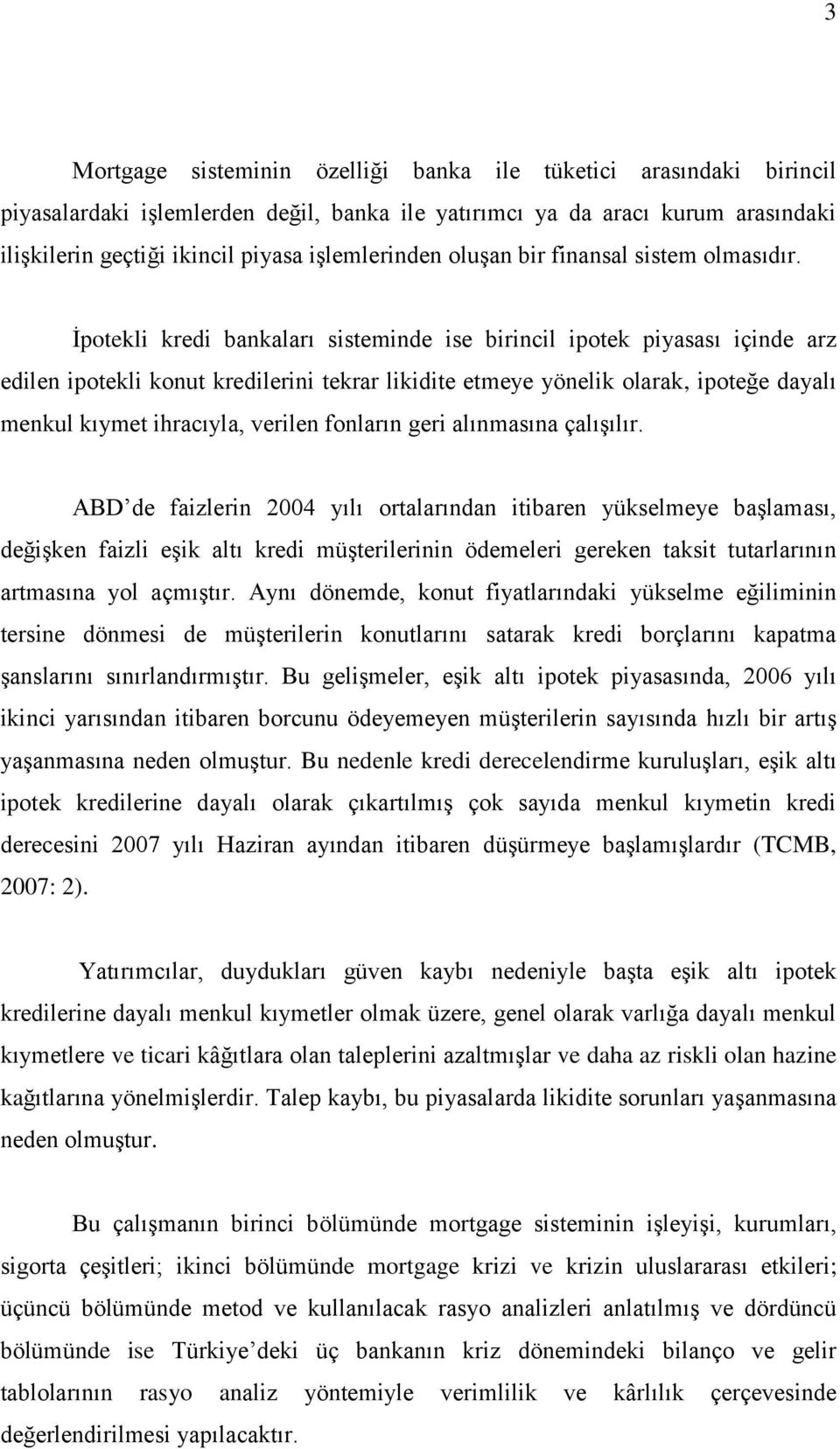 Ġpotekli kredi bankaları sisteminde ise birincil ipotek piyasası içinde arz edilen ipotekli konut kredilerini tekrar likidite etmeye yönelik olarak, ipoteğe dayalı menkul kıymet ihracıyla, verilen