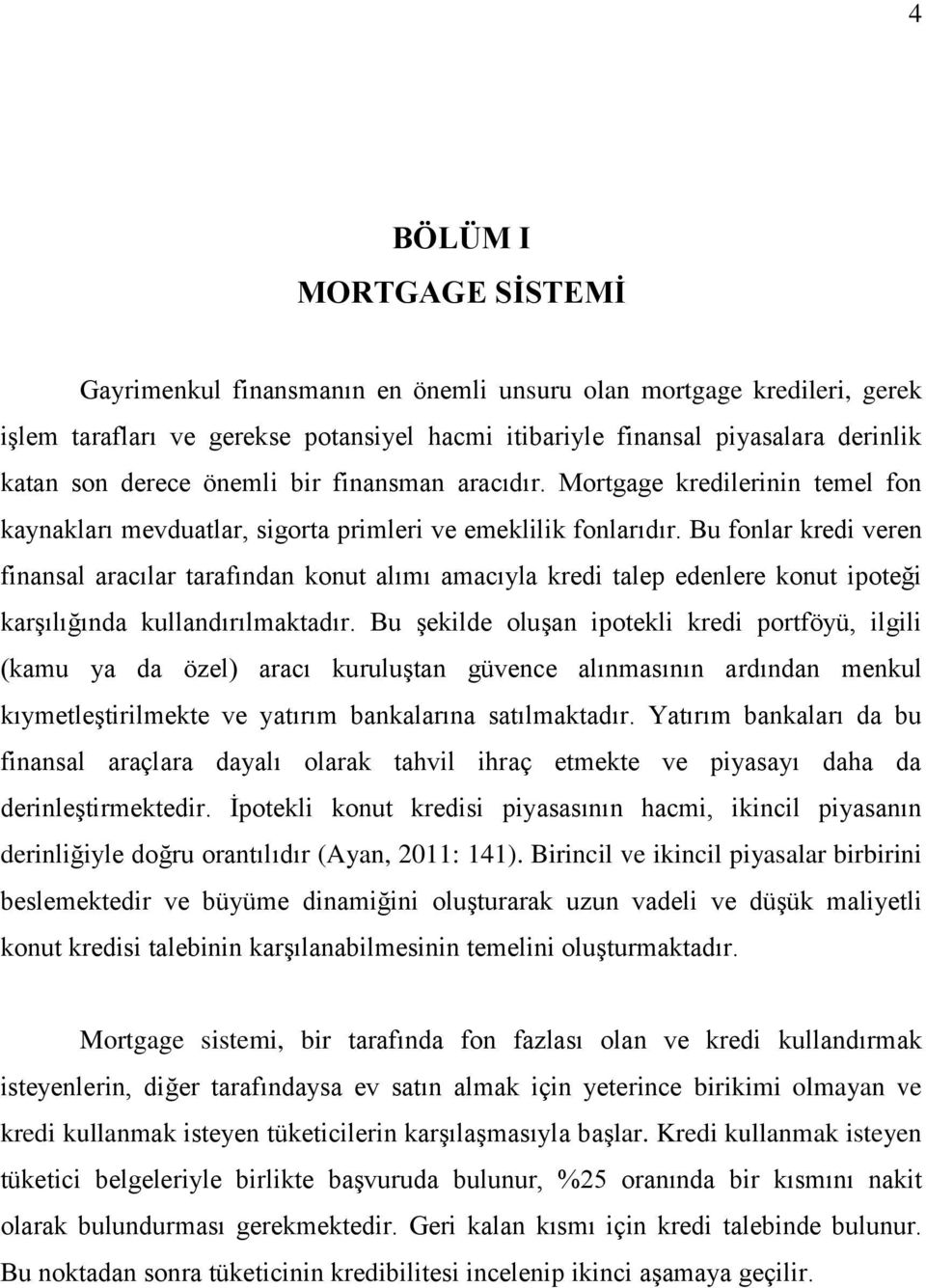 Bu fonlar kredi veren finansal aracılar tarafından konut alımı amacıyla kredi talep edenlere konut ipoteği karģılığında kullandırılmaktadır.