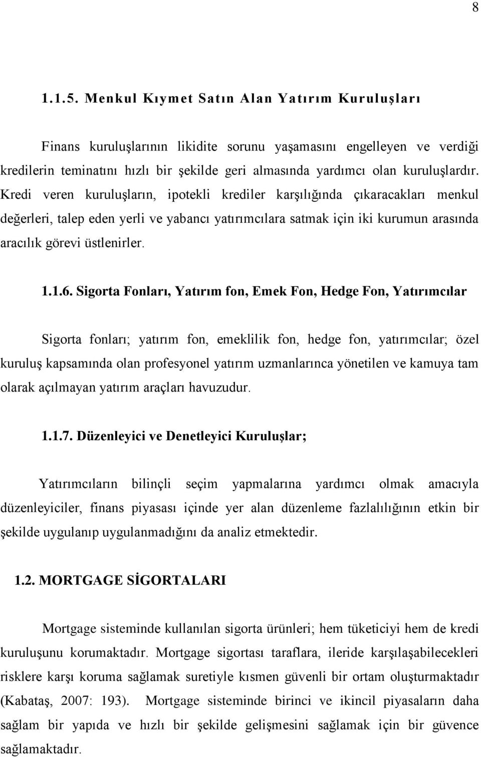 Kredi veren kuruluģların, ipotekli krediler karģılığında çıkaracakları menkul değerleri, talep eden yerli ve yabancı yatırımcılara satmak için iki kurumun arasında aracılık görevi üstlenirler. 1.1.6.