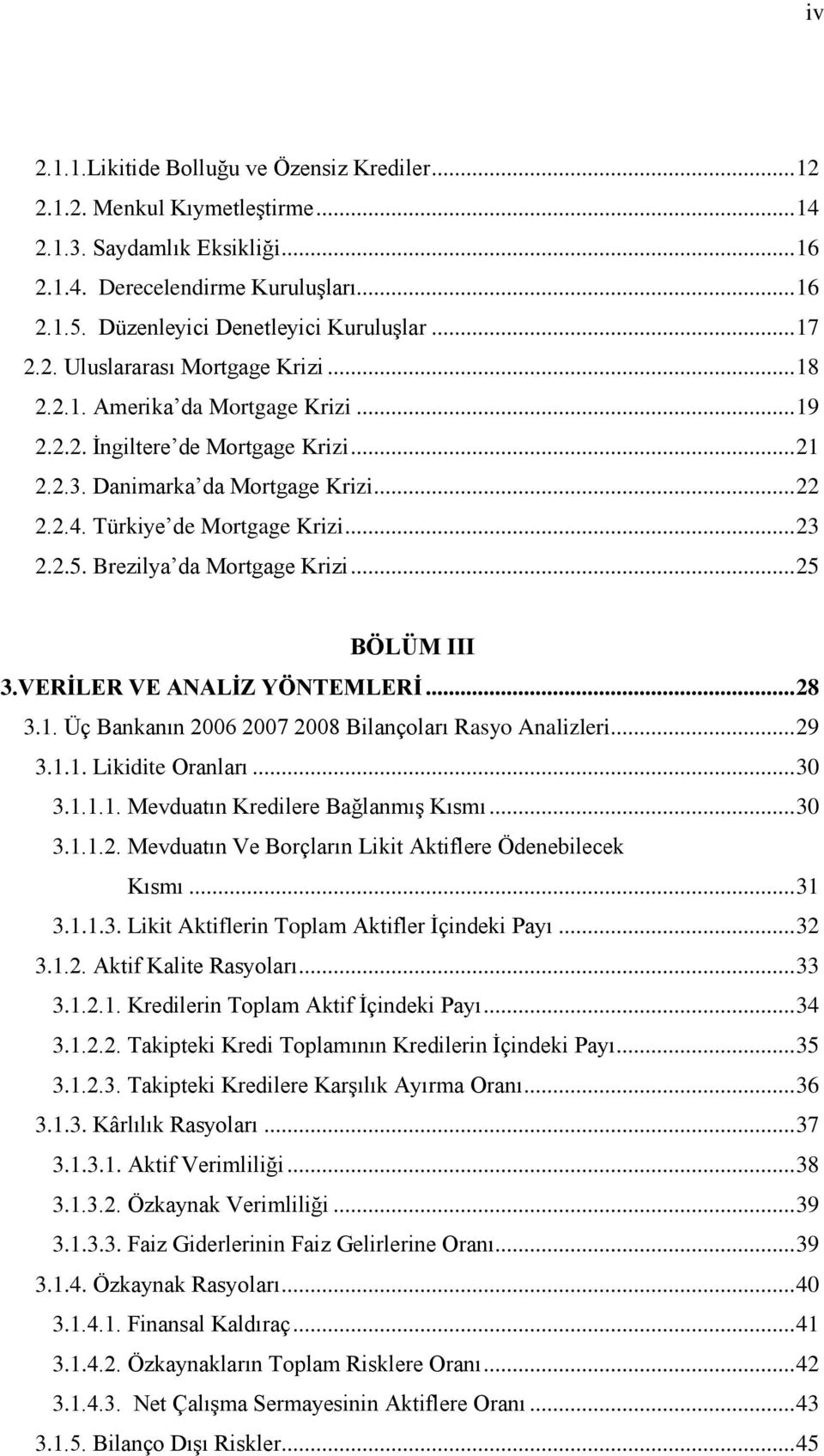 .. 22 2.2.4. Türkiye de Mortgage Krizi... 23 2.2.5. Brezilya da Mortgage Krizi... 25 BÖLÜM III 3.VERĠLER VE ANALĠZ YÖNTEMLERĠ... 28 3.1. Üç Bankanın 2006 2007 2008 Bilançoları Rasyo Analizleri... 29 3.