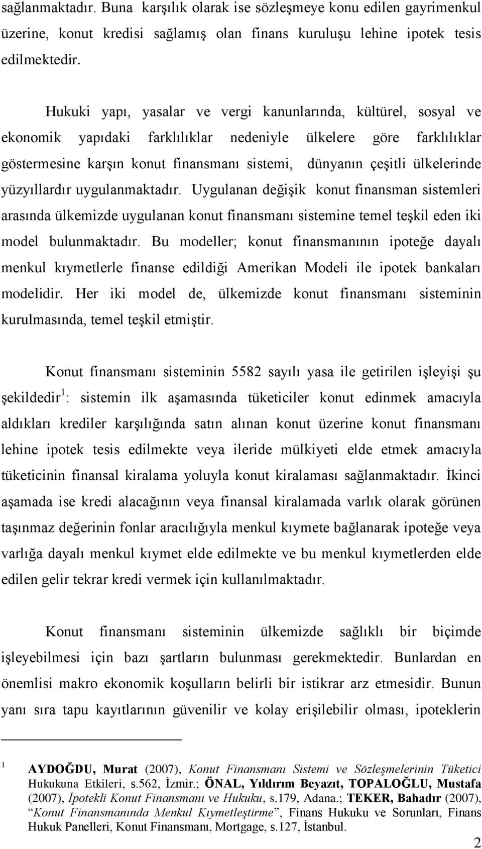 ülkelerinde yüzyıllardır uygulanmaktadır. Uygulanan değiģik konut finansman sistemleri arasında ülkemizde uygulanan konut finansmanı sistemine temel teģkil eden iki model bulunmaktadır.