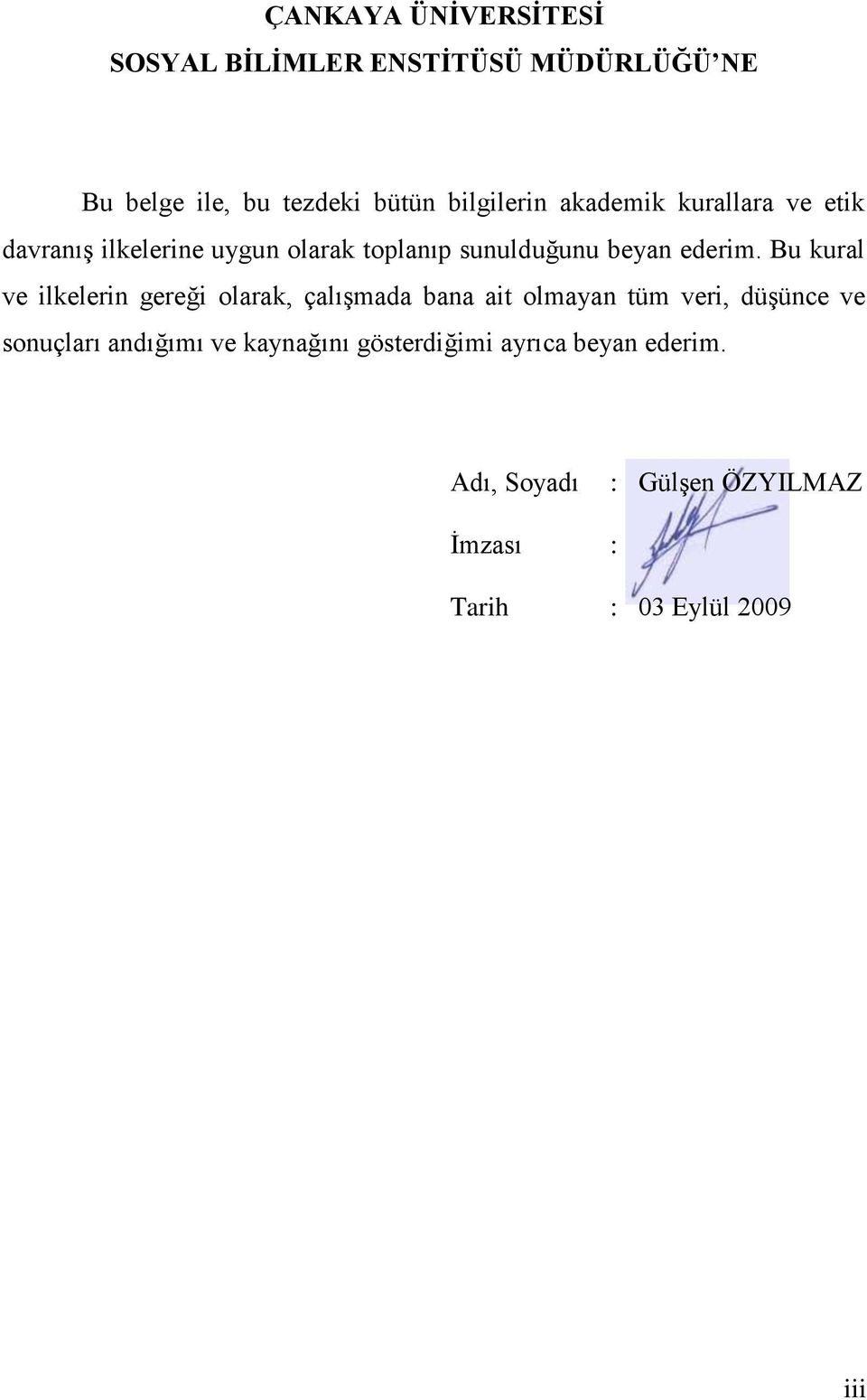 Bu kural ve ilkelerin gereği olarak, çalıģmada bana ait olmayan tüm veri, düģünce ve sonuçları