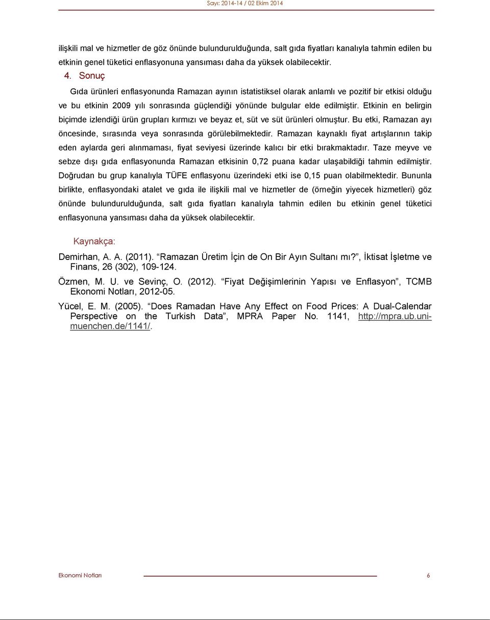 Etkinin en belirgin biçimde izlendiği ürün grupları kırmızı ve beyaz et, süt ve süt ürünleri olmuştur. Bu etki, Ramazan ayı öncesinde, sırasında veya sonrasında görülebilmektedir.