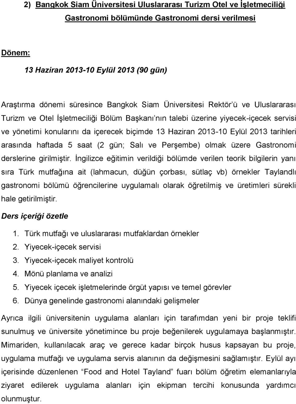 2013 tarihleri arasında haftada 5 saat (2 gün; Salı ve Perşembe) olmak üzere Gastronomi derslerine girilmiştir.