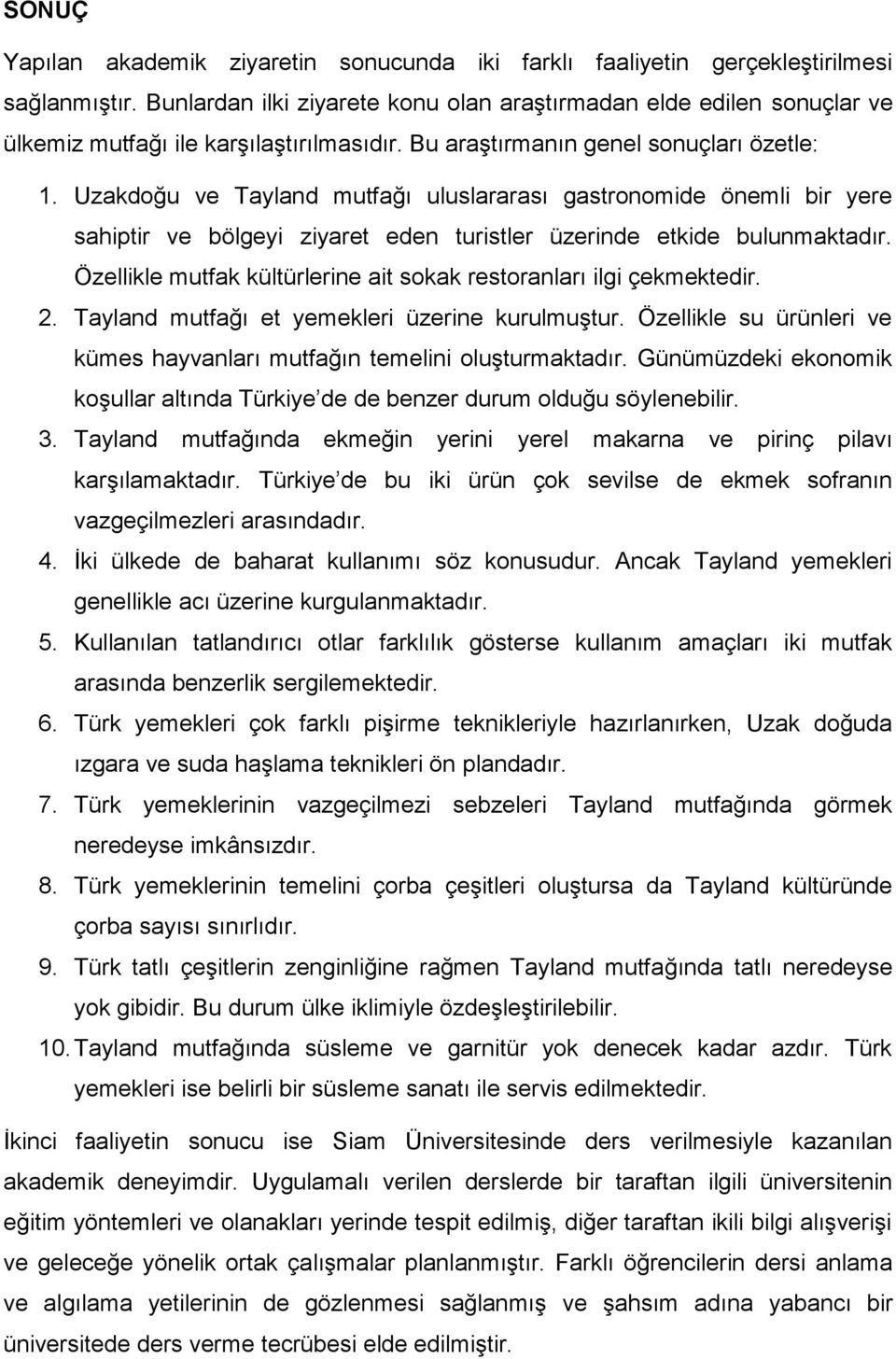 Uzakdoğu ve Tayland mutfağı uluslararası gastronomide önemli bir yere sahiptir ve bölgeyi ziyaret eden turistler üzerinde etkide bulunmaktadır.