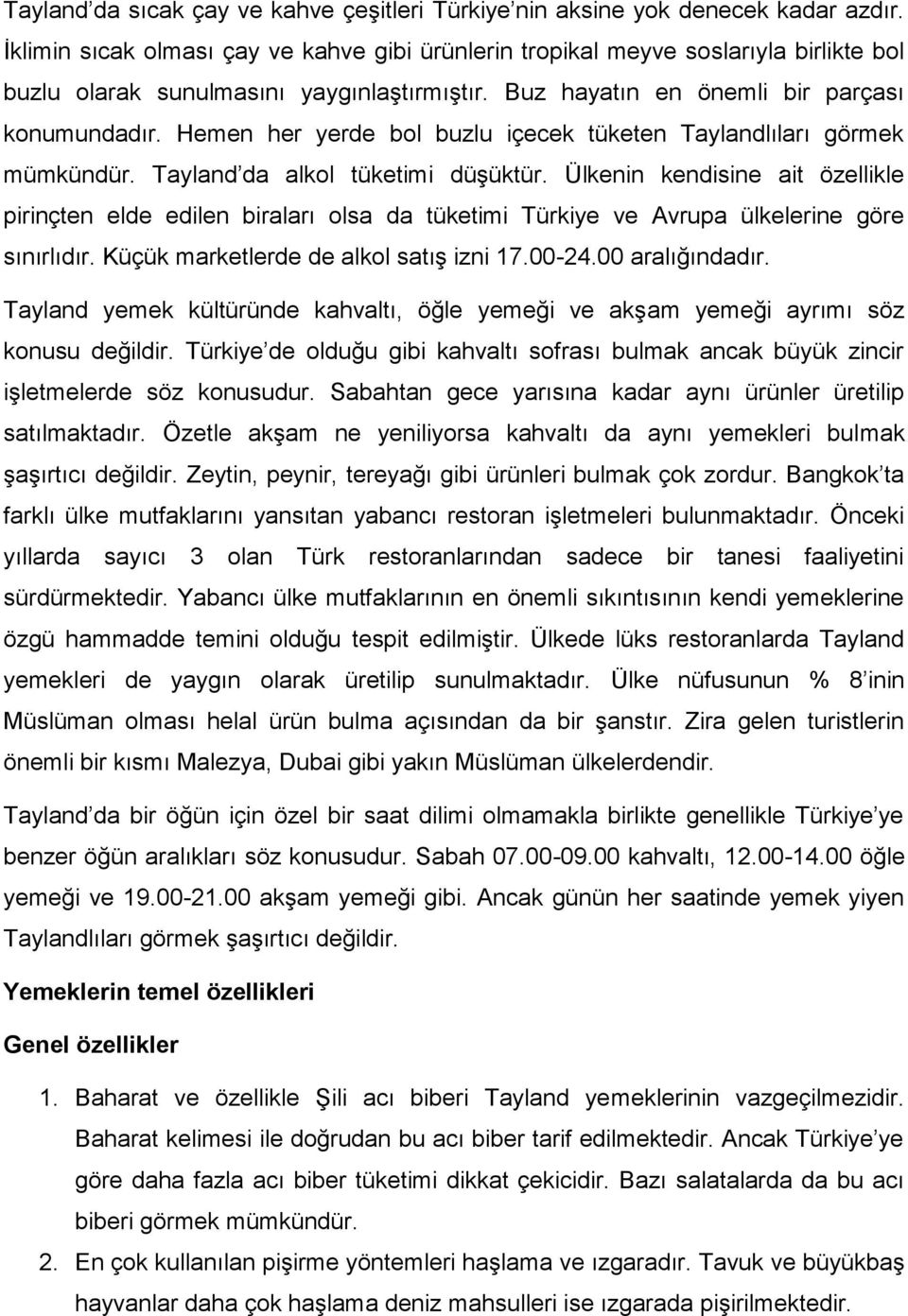 Hemen her yerde bol buzlu içecek tüketen Taylandlıları görmek mümkündür. Tayland da alkol tüketimi düşüktür.