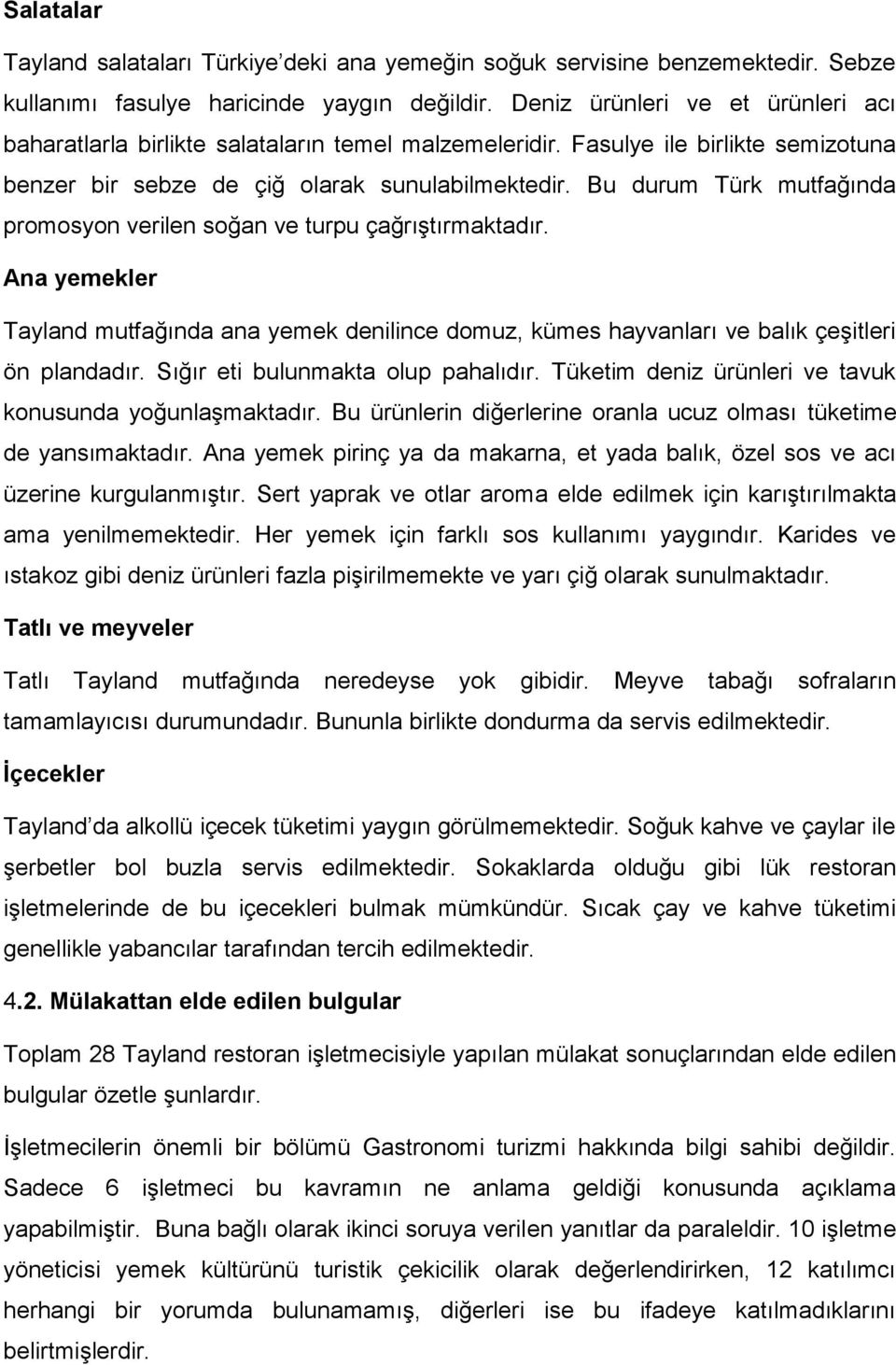 Bu durum Türk mutfağında promosyon verilen soğan ve turpu çağrıştırmaktadır. Ana yemekler Tayland mutfağında ana yemek denilince domuz, kümes hayvanları ve balık çeşitleri ön plandadır.