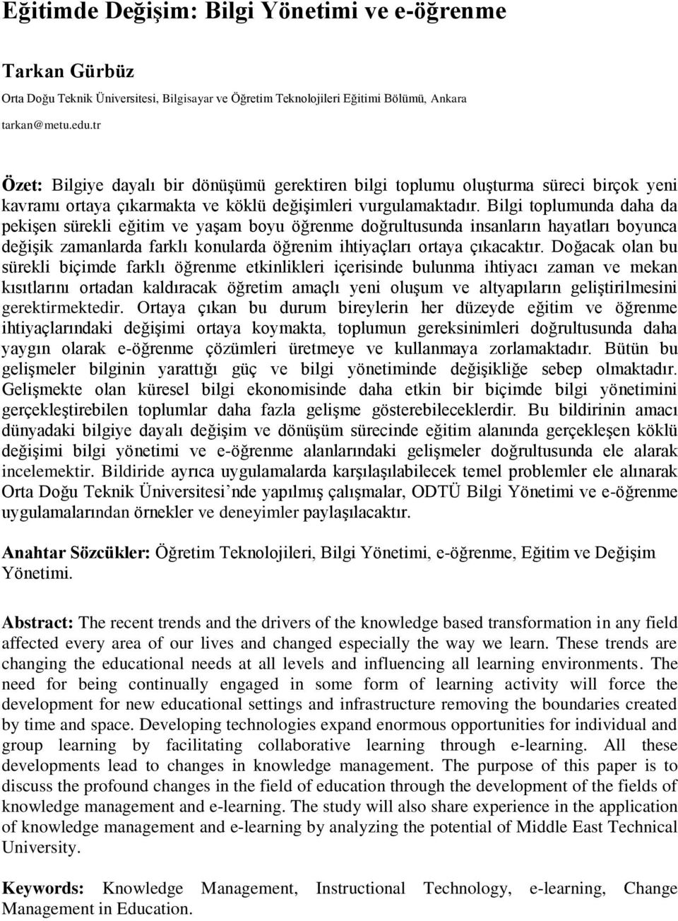 Bilgi toplumunda daha da pekişen sürekli eğitim ve yaşam boyu öğrenme doğrultusunda insanların hayatları boyunca değişik zamanlarda farklı konularda öğrenim ihtiyaçları ortaya çıkacaktır.