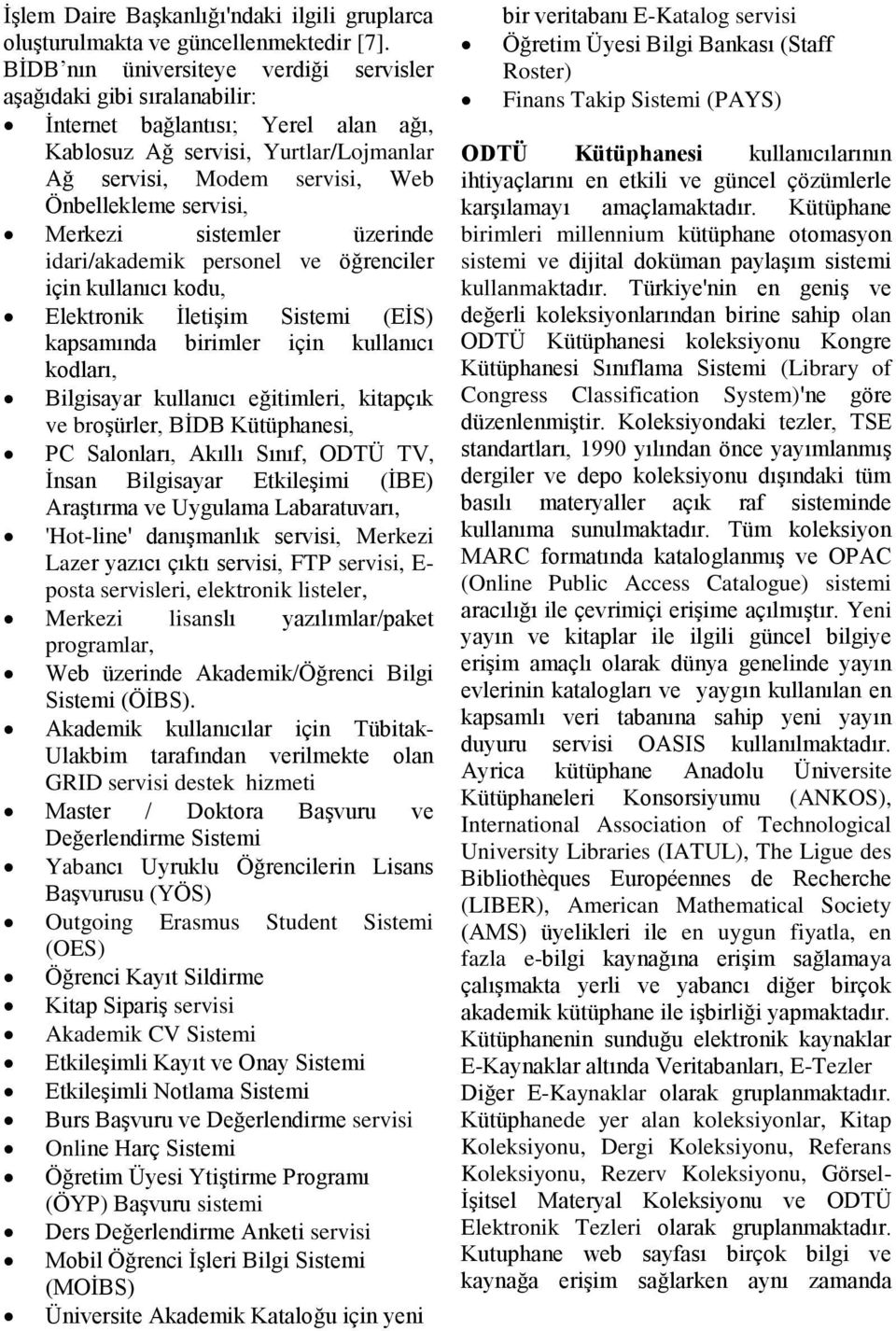 Merkezi sistemler üzerinde idari/akademik personel ve öğrenciler için kullanıcı kodu, Elektronik İletişim Sistemi (EİS) kapsamında birimler için kullanıcı kodları, Bilgisayar kullanıcı eğitimleri,