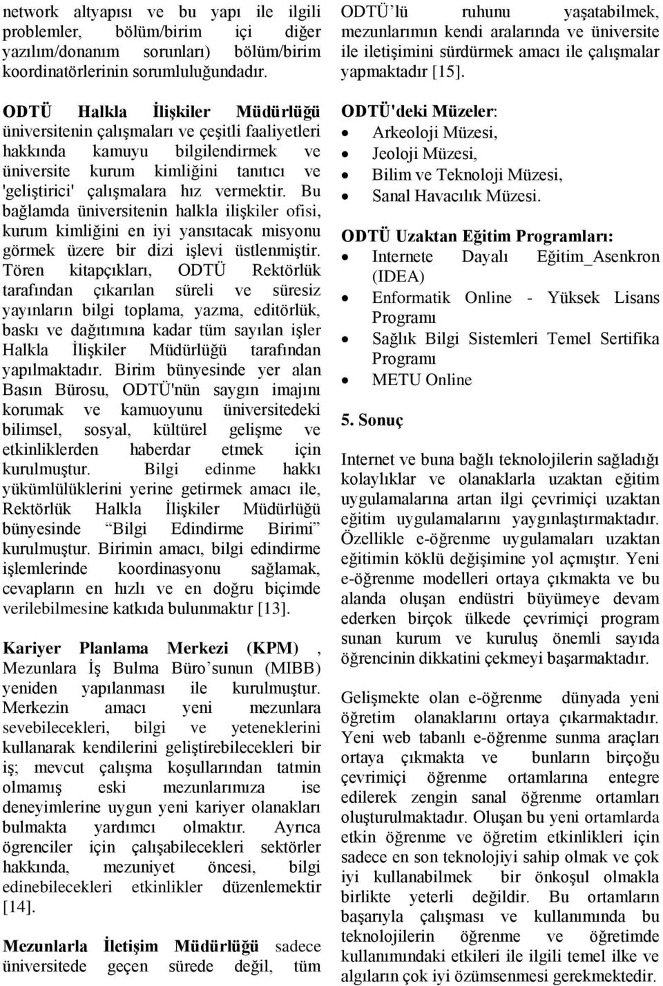 Bu bağlamda üniversitenin halkla ilişkiler ofisi, kurum kimliğini en iyi yansıtacak misyonu görmek üzere bir dizi işlevi üstlenmiştir.