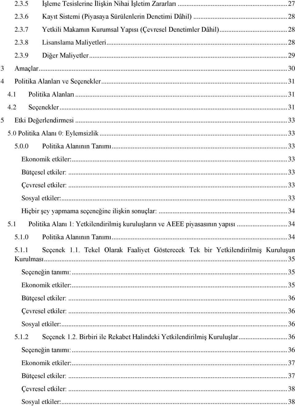 0 Politika Alanı 0: Eylemsizlik... 33 5.0.0 Politika Alanının Tanımı... 33 Ekonomik etkiler:... 33 Bütçesel etkiler:... 33 Çevresel etkiler:... 33 Sosyal etkiler:.