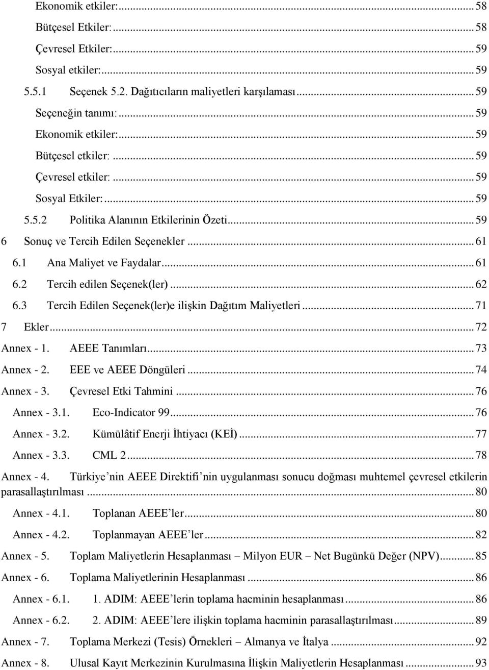 .. 62 6.3 Tercih Edilen Seçenek(ler)e ilişkin Dağıtım Maliyetleri... 71 7 Ekler... 72 Annex - 1. AEEE Tanımları... 73 Annex - 2. EEE ve AEEE Döngüleri... 74 Annex - 3. Çevresel Etki Tahmini.