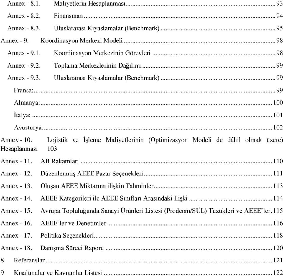 Lojistik ve İşleme Maliyetlerinin (Optimizasyon Modeli de dâhil olmak üzere) Hesaplanması 103 Annex - 11. AB Rakamları... 110 Annex - 12. Düzenlenmiş AEEE Pazar Seçenekleri... 111 Annex - 13.