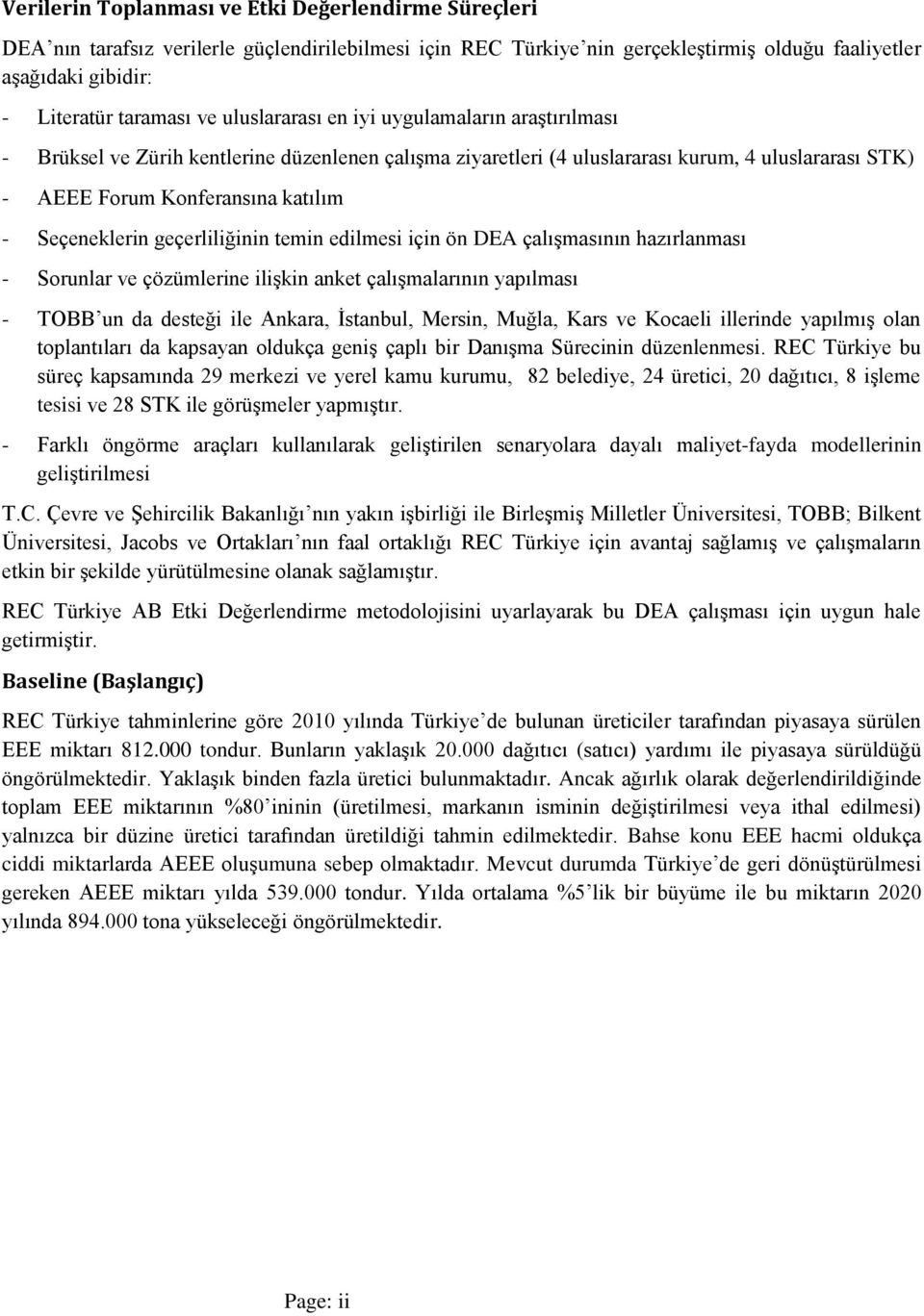 Seçeneklerin geçerliliğinin temin edilmesi için ön DEA çalışmasının hazırlanması - Sorunlar ve çözümlerine ilişkin anket çalışmalarının yapılması - TOBB un da desteği ile Ankara, İstanbul, Mersin,