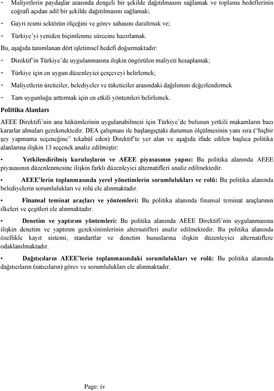 Bu, aşağıda tanımlanan dört işletimsel hedefi doğurmaktadır: - Direktif in Türkiye de uygulanmasına ilişkin öngörülen maliyeti hesaplamak; - Türkiye için en uygun düzenleyici çerçeveyi belirlemek; -