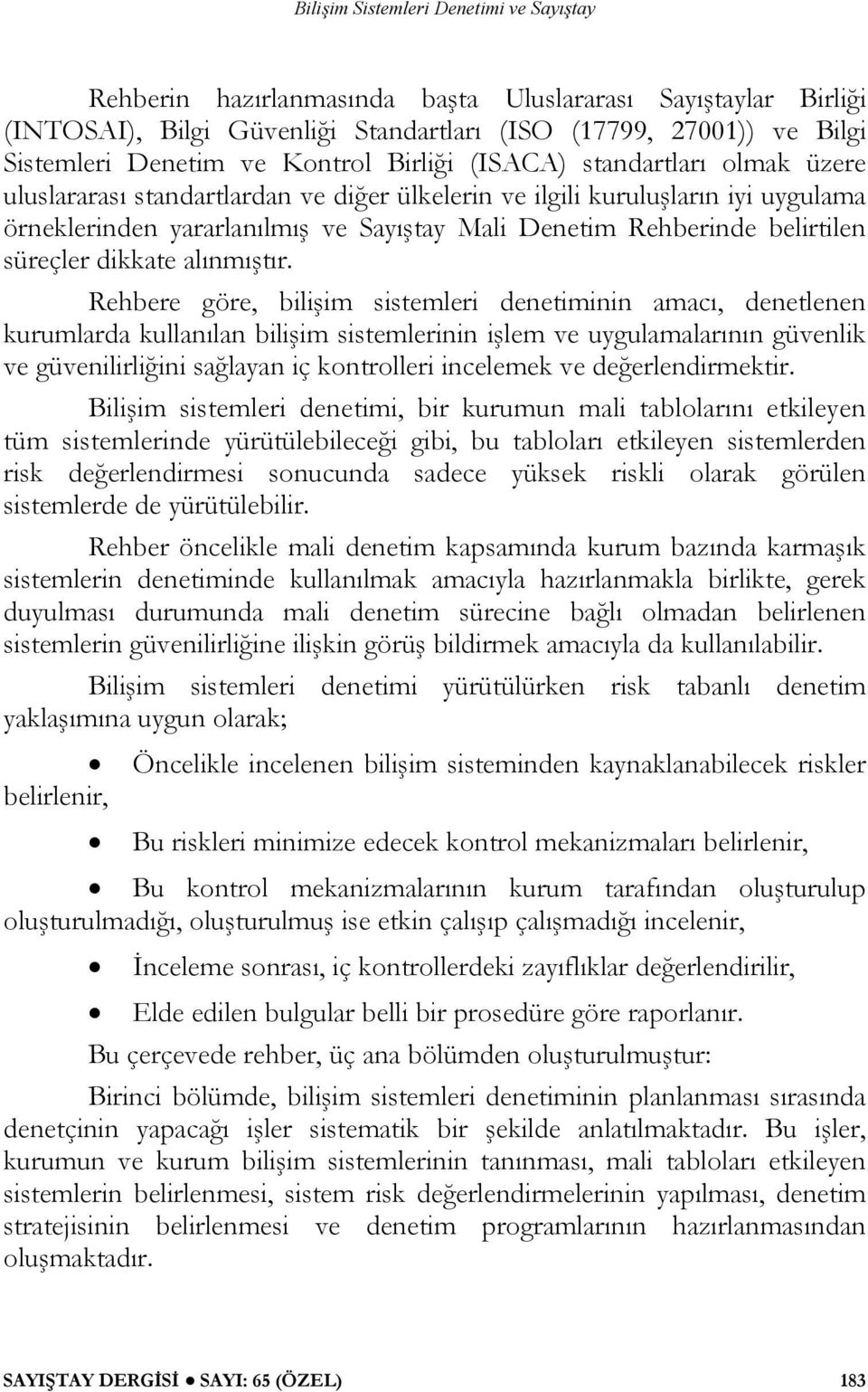 Rehbere göre, bilişim sistemleri denetiminin amacı, denetlenen kurumlarda kullanılan bilişim sistemlerinin işlem ve uygulamalarının güvenlik ve güvenilirliğini sağlayan iç kontrolleri incelemek ve