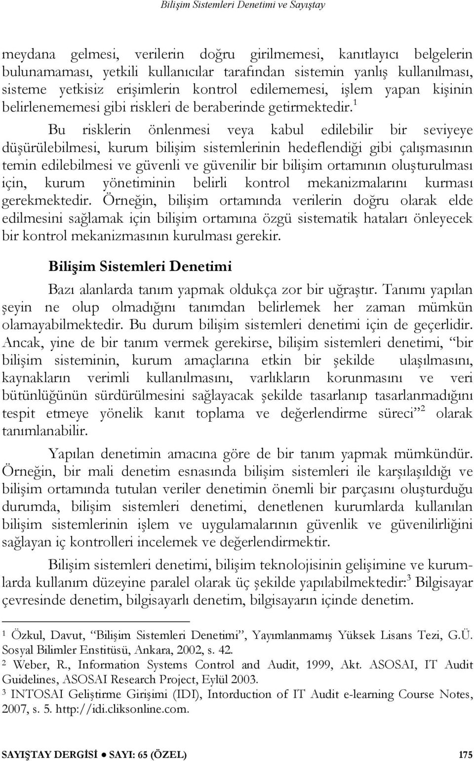 1 Bu risklerin önlenmesi veya kabul edilebilir bir seviyeye düşürülebilmesi, kurum bilişim sistemlerinin hedeflendiği gibi çalışmasının temin edilebilmesi ve güvenli ve güvenilir bir bilişim