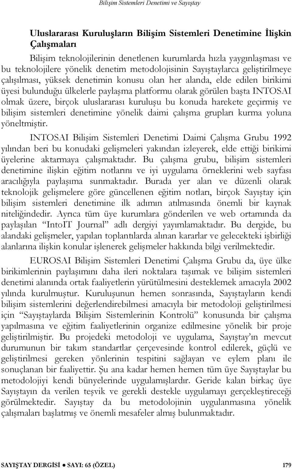 uluslararası kuruluşu bu konuda harekete geçirmiş ve bilişim sistemleri denetimine yönelik daimi çalışma grupları kurma yoluna yöneltmiştir.