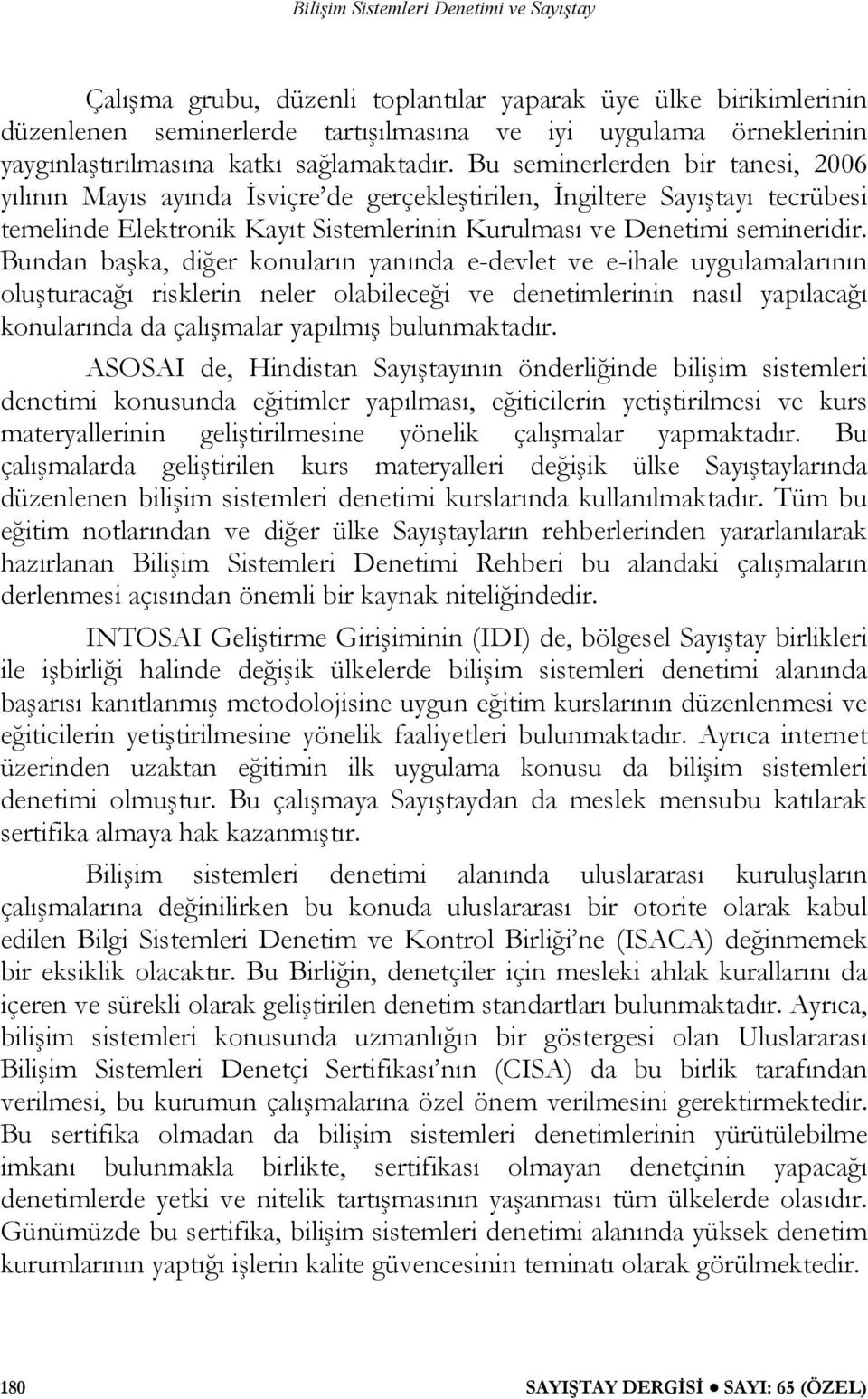 Bundan başka, diğer konuların yanında e-devlet ve e-ihale uygulamalarının oluşturacağı risklerin neler olabileceği ve denetimlerinin nasıl yapılacağı konularında da çalışmalar yapılmış bulunmaktadır.